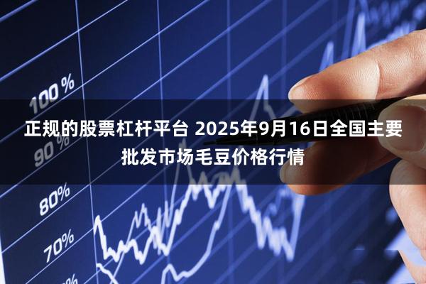 正规的股票杠杆平台 2025年9月16日全国主要批发市场毛豆价格行情